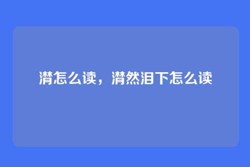 潸怎么读，潸然泪下怎么读