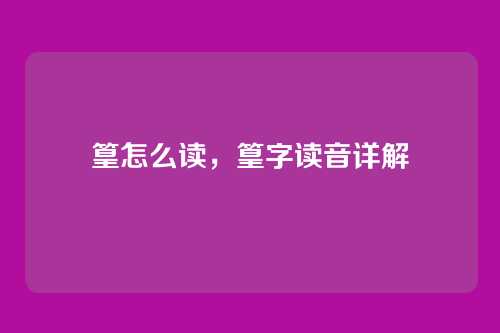 篁怎么读，篁字读音详解
