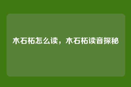 木石柘怎么读，木石柘读音探秘