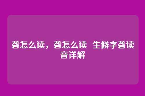 砻怎么读，砻怎么读  生僻字砻读音详解