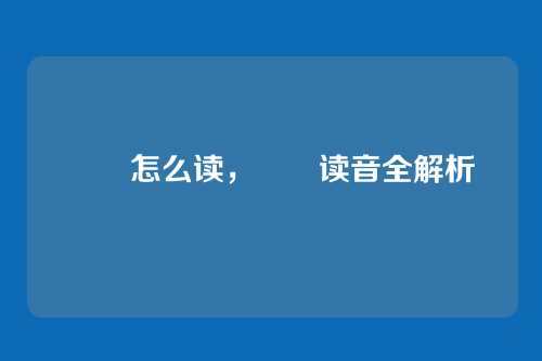 鼩鼱怎么读，鼩鼱读音全解析