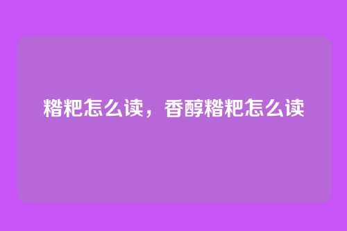 糌粑怎么读，香醇糌粑怎么读