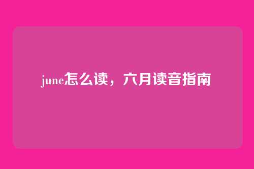 june怎么读,六月读音指南