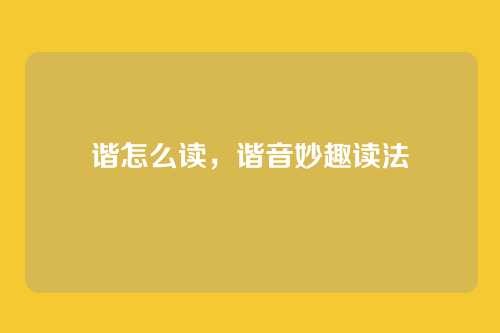 谐怎么读,谐音妙趣读法