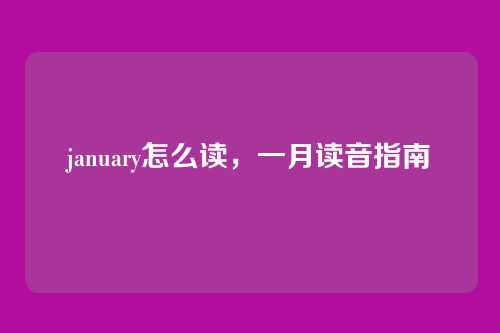 january怎么读，一月读音指南