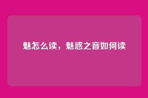 魅怎么读，魅惑之音如何读