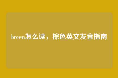 brown怎么读，棕色英文发音指南