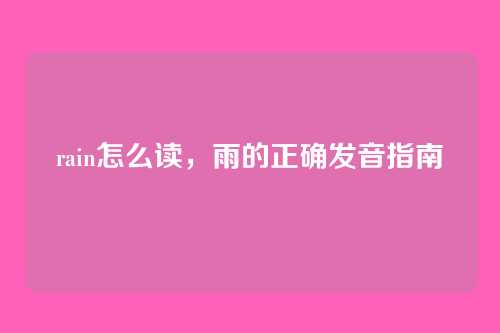 rain怎么读,雨的正确发音指南