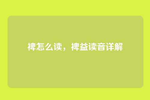 裨怎么读，裨益读音详解