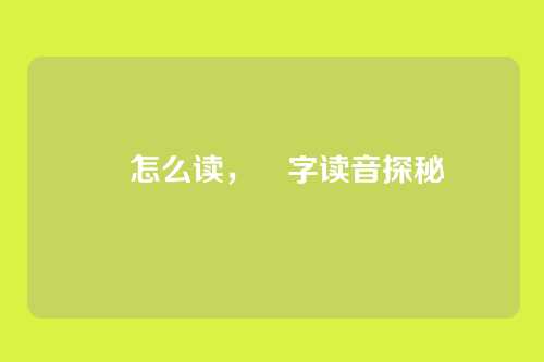 迺怎么读,迺字读音探秘
