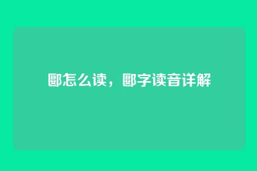 郾怎么读,郾字读音详解