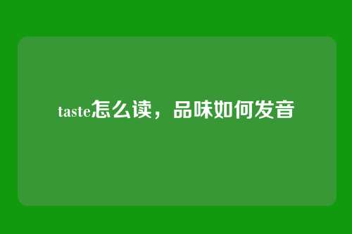 taste怎么读,品味如何发音