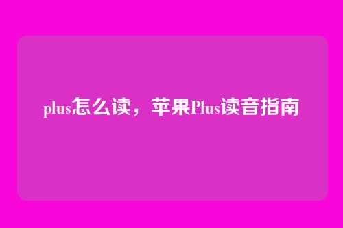 plus怎么读，苹果Plus读音指南