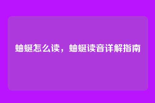 蚰蜒怎么读,蚰蜒读音详解指南