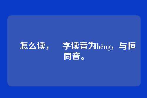 烆怎么读,烆字读音为héng,与恒同音。