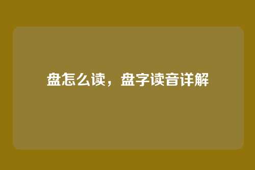 盘怎么读,盘字读音详解