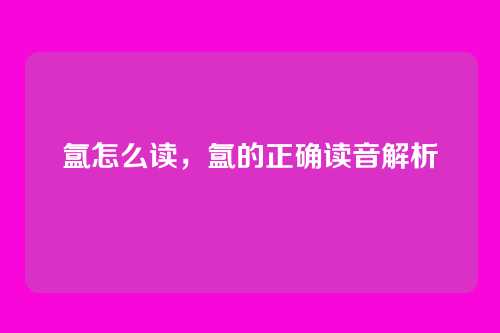氲怎么读,氲的正确读音解析