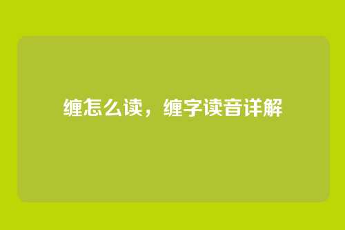 缠怎么读，缠字读音详解
