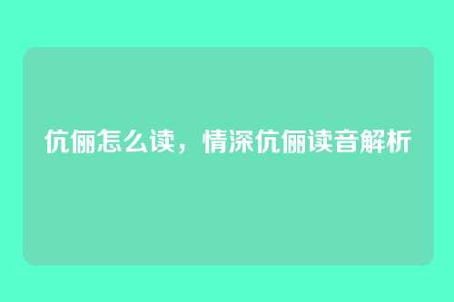 伉俪怎么读,情深伉俪读音解析