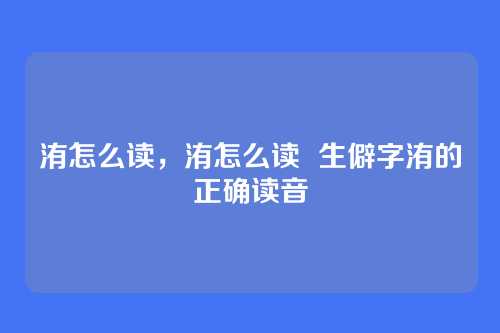 洧怎么读,洧怎么读 生僻字洧的正确读音