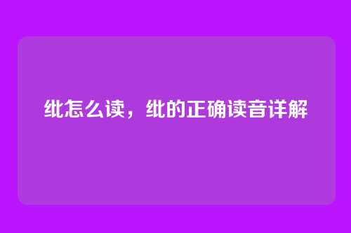 纰怎么读,纰的正确读音详解