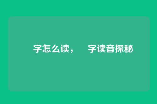 峇字怎么读,峇字读音探秘