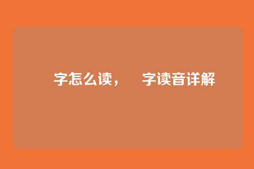 屲字怎么读，屲字读音详解