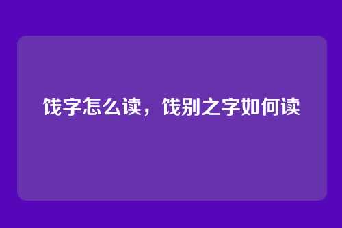 饯字怎么读，饯别之字如何读