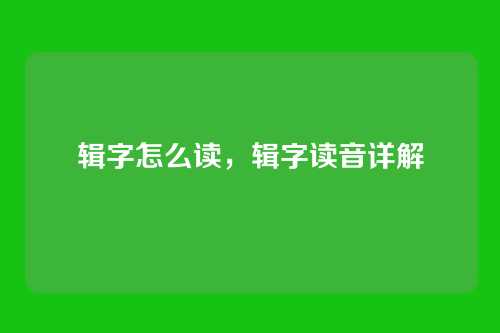 辑字怎么读，辑字读音详解