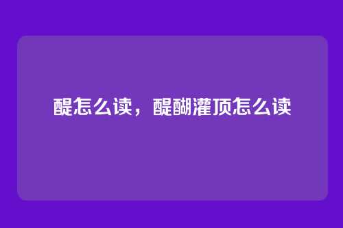 醍怎么读,醍醐灌顶怎么读