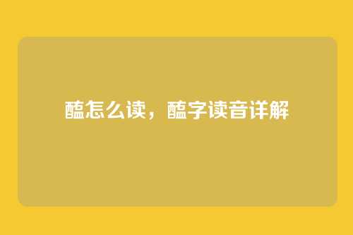 醢怎么读,醢字读音详解