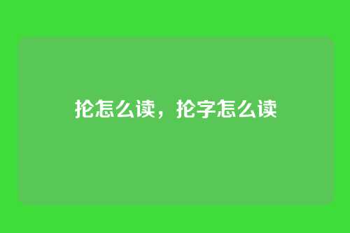抡怎么读,抡字怎么读