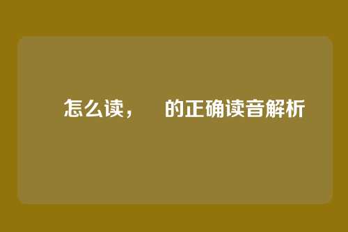 晸怎么读，晸的正确读音解析