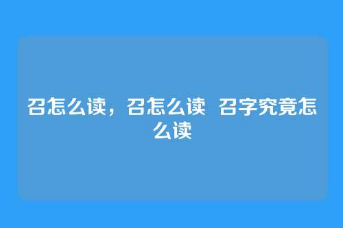 召怎么读,召怎么读 召字究竟怎么读