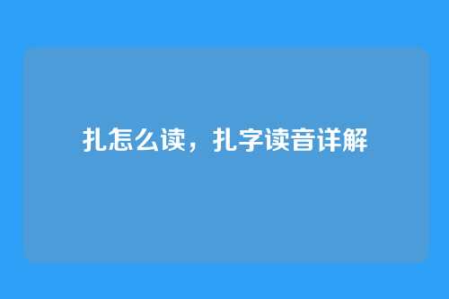 扎怎么读,扎字读音详解