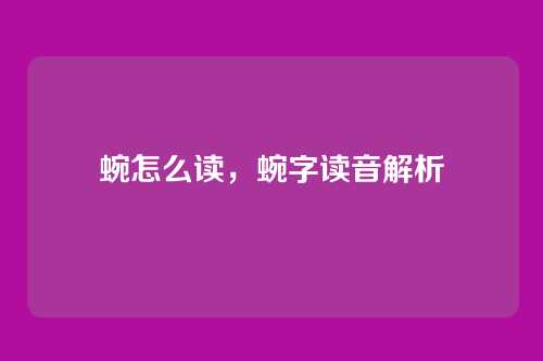 蜿怎么读,蜿字读音解析