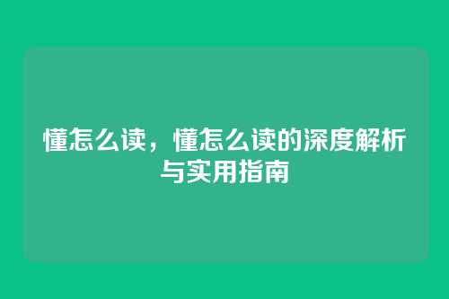 懂怎么读，懂怎么读的深度解析与实用指南