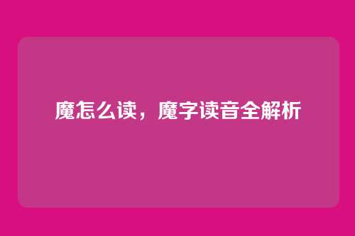 魔怎么读,魔字读音全解析