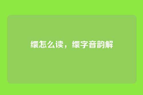 缳怎么读，缳字音韵解