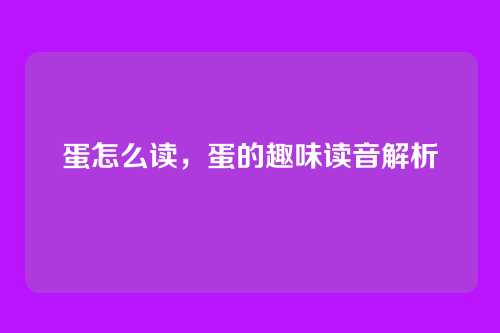 蛋怎么读,蛋的趣味读音解析