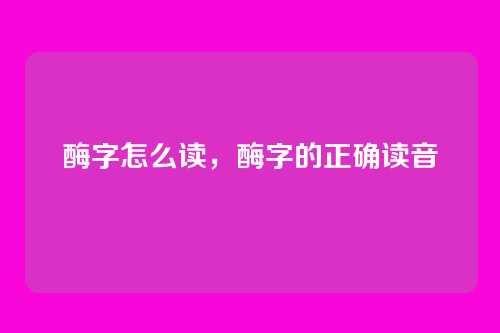 酶字怎么读,酶字的正确读音