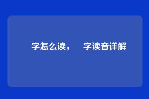 旵字怎么读,旵字读音详解