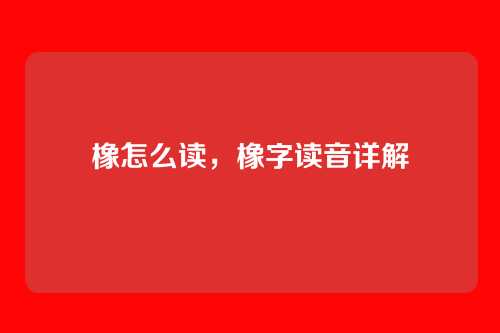橡怎么读,橡字读音详解