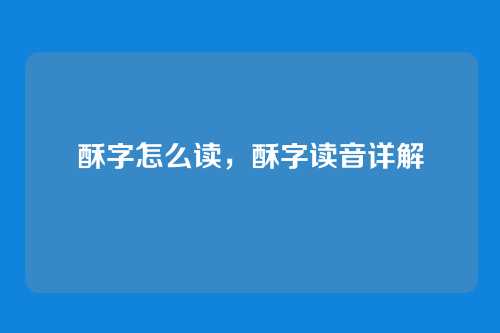 酥字怎么读，酥字读音详解