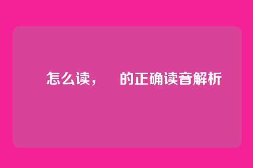暎怎么读,暎的正确读音解析
