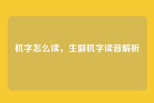 杌字怎么读,生僻杌字读音解析
