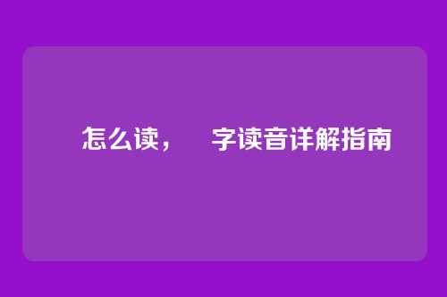 昸怎么读,昸字读音详解指南