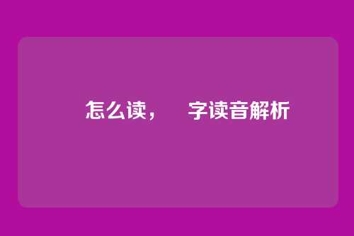烄怎么读,烄字读音解析