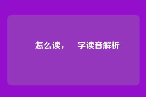 暶怎么读,暶字读音解析