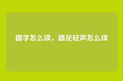 蹑字怎么读，蹑足轻声怎么读